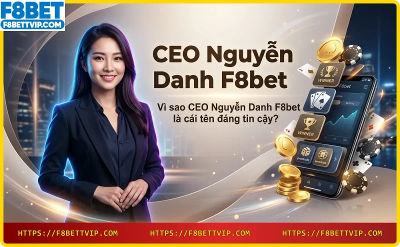 Bảo mật và minh bạch tại F8bet dưới sự điều hành của CEO Nguyễn Danh